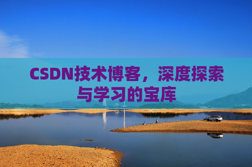 CSDN技术博客，深度探索与学习的宝库