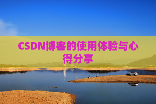 CSDN博客的使用体验与心得分享